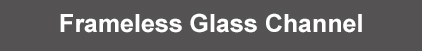Frameless Glass Channel