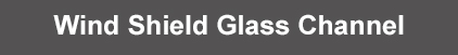 Wind Shield Glass Channel